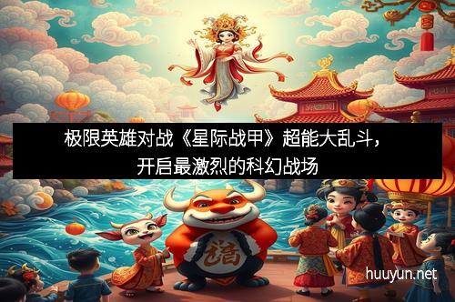 极限英雄对战《星际战甲》超能大乱斗，开启最激烈的科幻战场